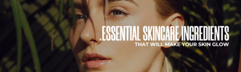 Glow Skin? Essential-Skincare-Ingredients-That-Will-Make-Your-Skin-Glow-blog_banner